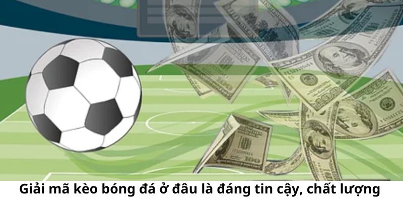 Giải mã kèo bóng đá ở đâu là đáng tin cậy, chất lượng