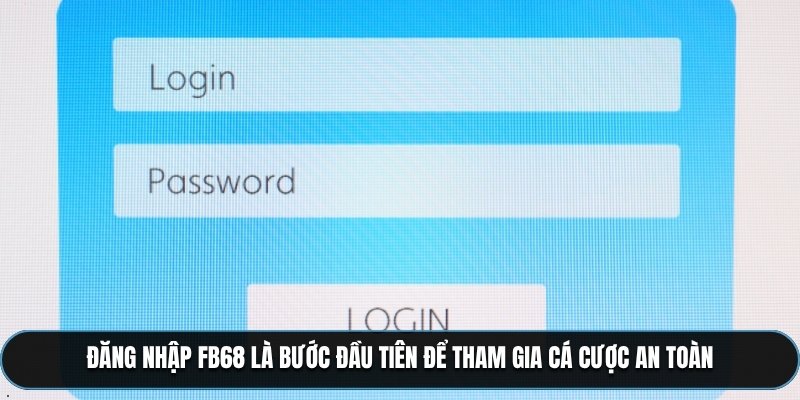 Đăng nhập FB68 là bước đầu tiên để tham gia cá cược an toàn